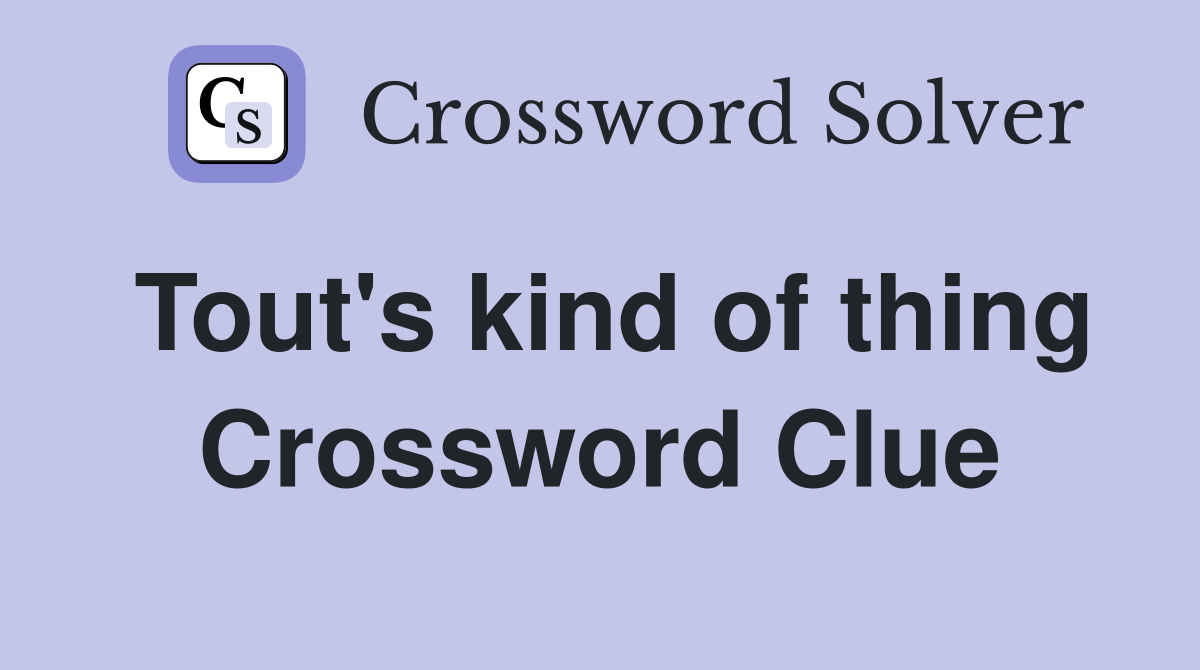 Tout's kind of thing Crossword Clue Answers Crossword Solver
